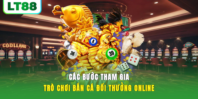 Các bước tham gia trò chơi bắn cá đổi thưởng online