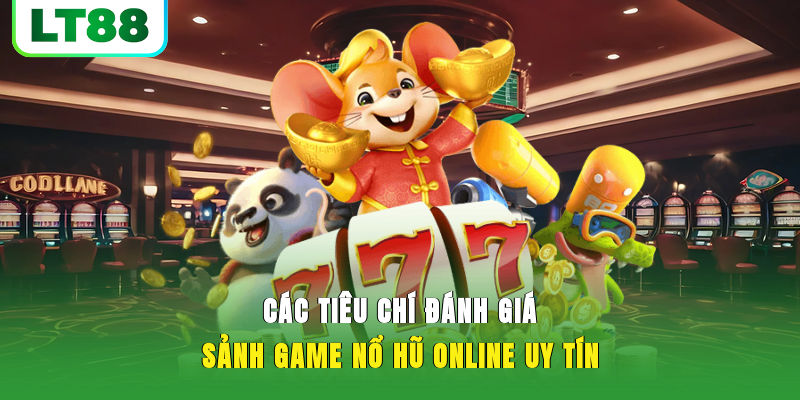 Các tiêu chí đánh giá sảnh game nổ hũ online uy tín
