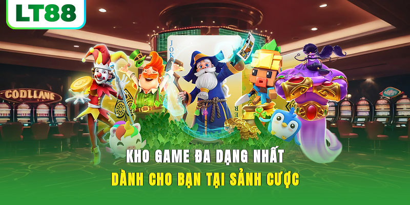 Kho game đa dạng nhất dành cho bạn tại sảnh cược