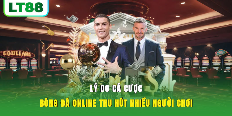 Lý do cá cược bóng đá online thu hút nhiều người chơi