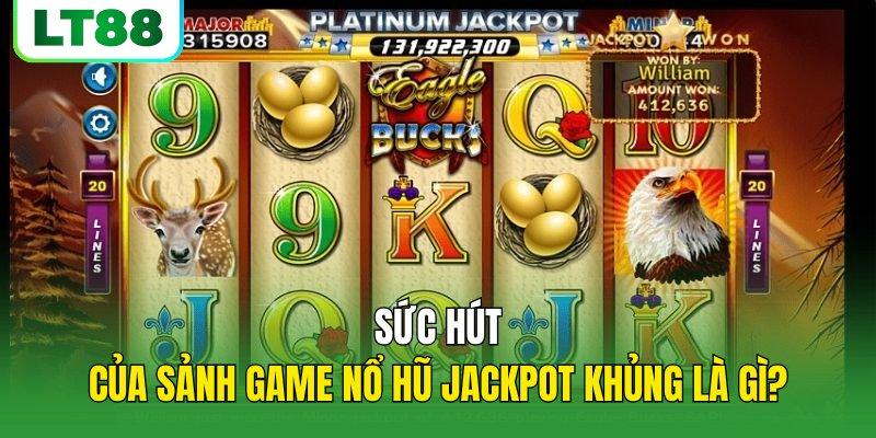 Sức hút của sảnh game nổ hũ jackpot khủng là gì?