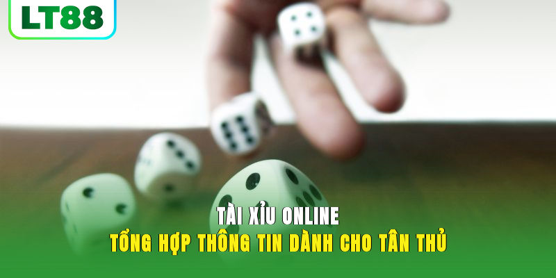 Tài Xỉu Online - Hướng Dẫn Chơi Tài Xỉu LT88 Từ A-Z