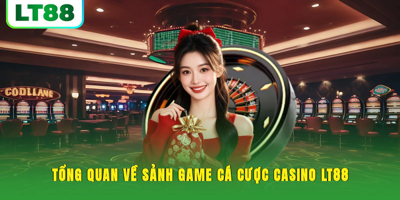 Tổng quan về sảnh game cá cược casino LT88